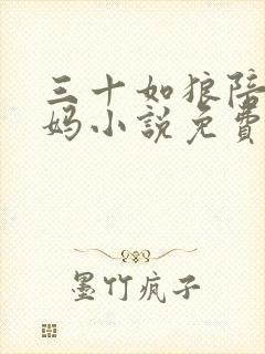 三十如狼陪读妈妈小说免费阅读