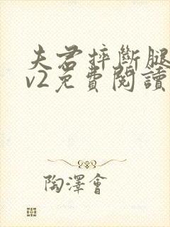 夫君摔断腿后1v2免费阅读