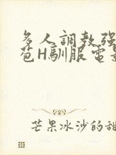 多人调教强行破苞H驯服电影