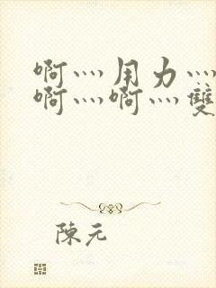 啊灬用力灬啊灬啊灬啊灬双男主