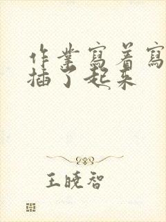 作业写着写着就插了起来