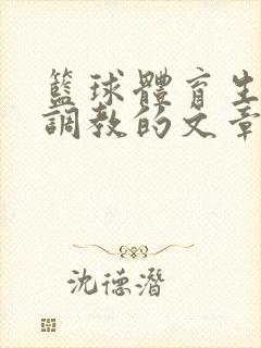 篮球体育生激荡调教的文章