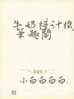 牛奶榨汁机po 笔趣阁