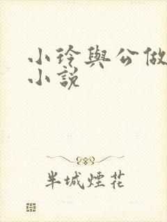 小玲与公做爰小小说