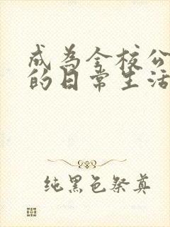 成为全校公交车的日常生活南颜兮