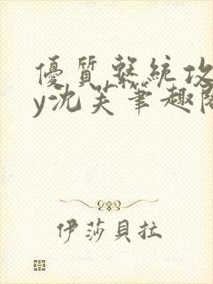 优质系统攻略by沈芙笔趣阁