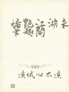 娇艳江湖未删节笔趣阁