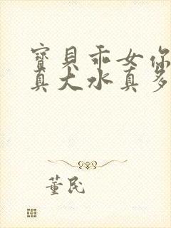 宝贝乖女你的奶真大水真多小说