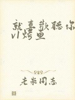 就喜欢听你叫1v1烤鱼