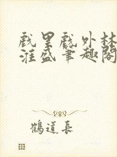 戏里戏外林栀季淮盛笔趣阁