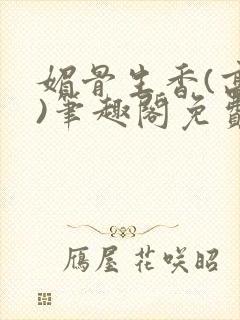 媚骨生香(高干)笔趣阁免费阅读