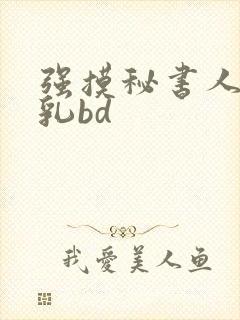 强摸秘书人妻大乳bd