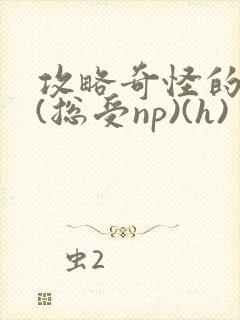 攻略奇怪的世界(总受np)(h)