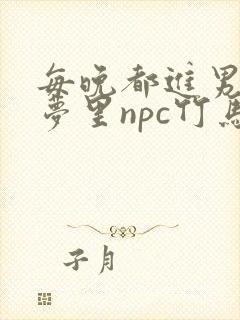 每晚都进男神们梦里npc竹马小说