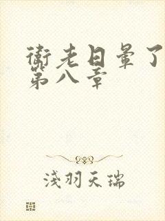 卫老日晕了淑蓉第八章