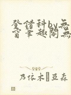 登错科by无弹窗笔趣阁无弹窗