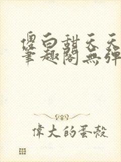 傻白甜天天挨 笔趣阁无弹窗