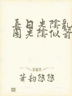 长日光阴乱作一团光阴似箭笔趣渺视频