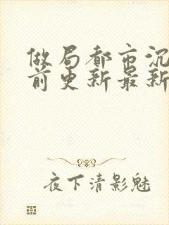 做局都市沉浮超前更新最新