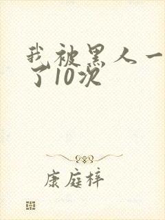 我被黑人一夜P了10次