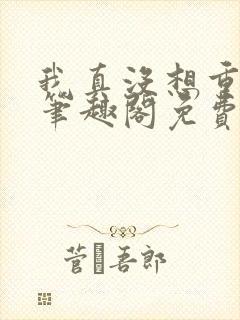 我真没想重生啊笔趣阁免费阅读