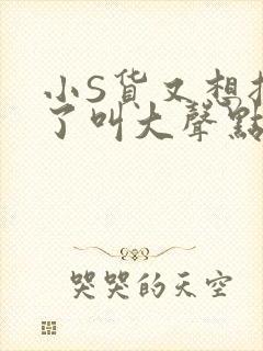 小S货又想挨C了叫大声点小