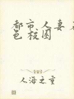 都市 人妻 春色 校园