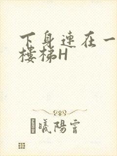 下身连在一起上楼梯H