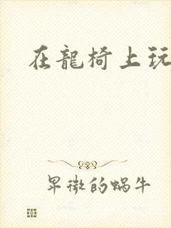 在龙椅上玩皇后