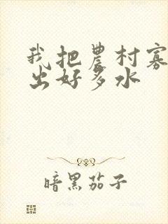 我把农村寡妇日出好多水