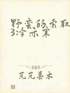 野蛮的索取1V3冷亦寒