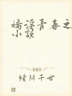 娇淫青春之放纵小说