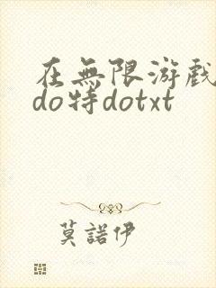 在无限游戏大里do特dotxt