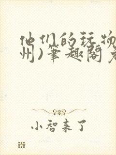 他们的玩物(裴州)笔趣阁免费阅读