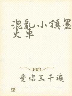 混乱小镇墨池砚火车