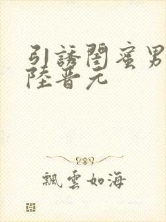 引诱闺蜜男友h陆晋元