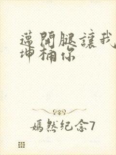 迈开腿让我的坤坤桶你