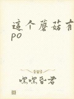 这个蘑菇有点大po