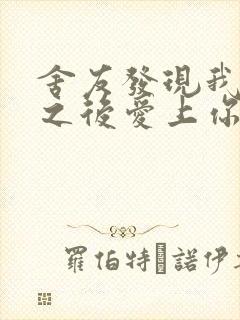 舍友发现我是双之后爱上你的字