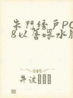 朱门绣户PO18以唇喂水脸红心跳