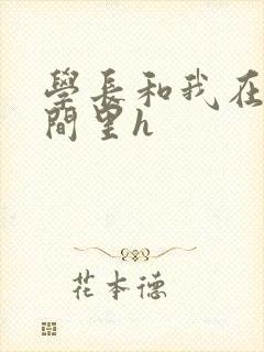 学长和我在卫生间里h