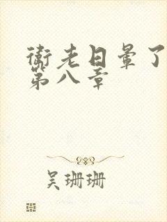 卫老日晕了淑蓉第八章