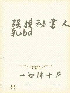 强摸秘书人妻大乳bd