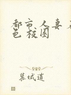 都市 人妻 春色 校园