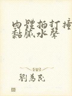 肉体拍打撞击出黏腻水声