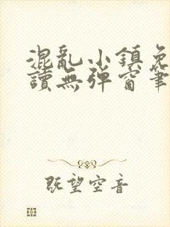 混乱小镇免费阅读无弹窗笔趣阁