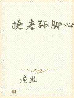 挠老师脚心小说