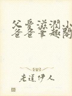 父爱滋润小芹和爸爸笔趣阁