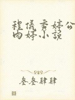 程仪秀婷公欲息肉婷小说