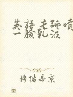 英语老师喷了我一脸乳液